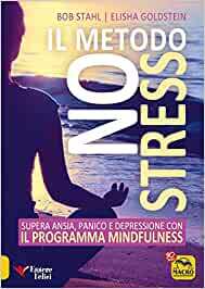 Il metodo no stress. Supera ansia, panico e depressione con il programma mindfulness